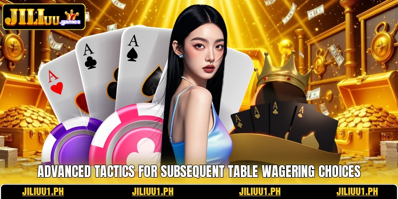 Advanced tactics for subsequent table wagering choices