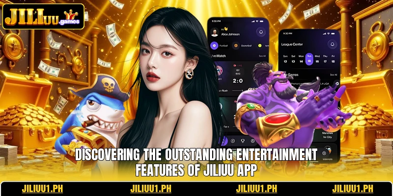 Discovering the outstanding entertainment features of JILIUU app Discovering the outstanding entertainment features of JILIUU app