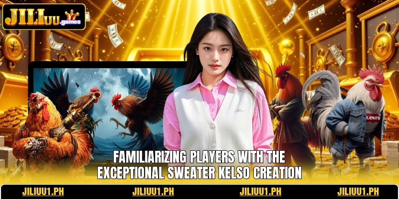 Familiarizing players with the exceptional Sweater Kelso creation Familiarizing players with the exceptional Sweater Kelso creation